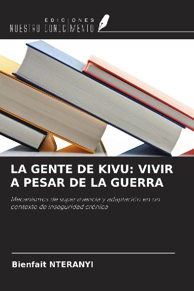 LA GENTE DE KIVU: VIVIR A PESAR DE LA GUERRA: Mecanismos de supervivencia y adaptación en un contexto de inseguridad crónica