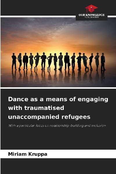 Dance as a means of engaging with traumatised unaccompanied refugees: With a particular focus on relationship-building and inclusion