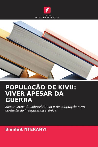 POPULAÇÃO DE KIVU: VIVER APESAR DA GUERRA: Mecanismos de sobrevivência e de adaptação num contexto de insegurança crónica