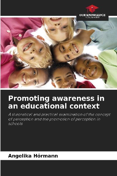 Promoting awareness in an educational context: A theoretical and practical examination of the concept of perception and the promotion of perception in schools