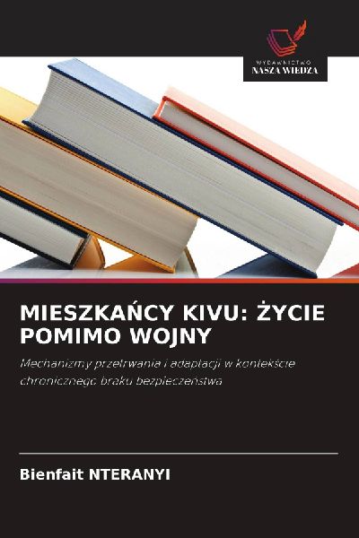 MIESZKA¿CY KIVU: ¿YCIE POMIMO WOJNY: Mechanizmy przetrwania i adaptacji w kontek¿cie chronicznego braku bezpiecze¿stwa