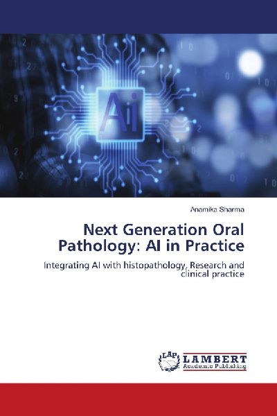 Next Generation Oral Pathology: AI in Practice: Integrating AI with histopathology, Research and clinical practice