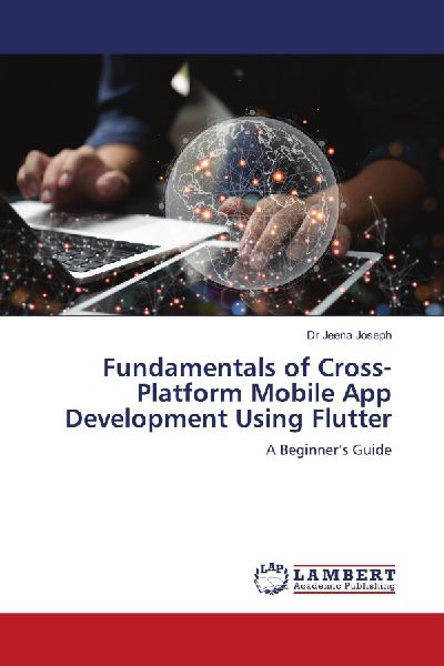 Fundamentals of Cross-Platform Mobile App Development Using Flutter: A Beginners Guide