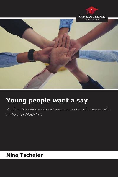 Young people want a say: Youth participation and social space perception of young people in the city of Feldkirch