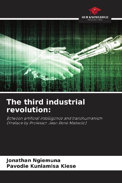 The third industrial revolution:: Between artificial intelligence and transhumanism(Preface by Professor Jean René Mabwilo)