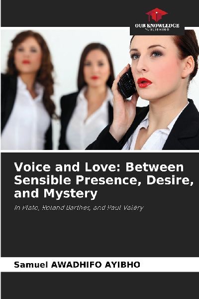 Voice and Love: Between Sensible Presence, Desire, and Mystery: In Plato, Roland Barthes, and Paul Valéry