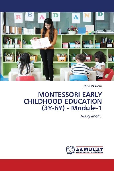 MONTESSORI EARLY CHILDHOOD EDUCATION (3Y-6Y) - Module-1: Assignment