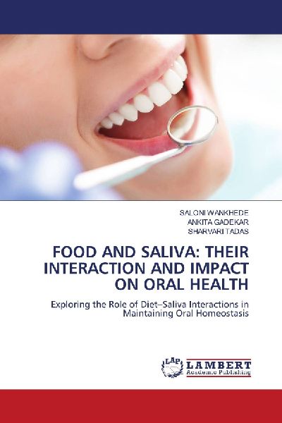 FOOD AND SALIVA: THEIR INTERACTION AND IMPACT ON ORAL HEALTH: Exploring the Role of Diet-Saliva Interactions in Maintaining Oral Homeostasis