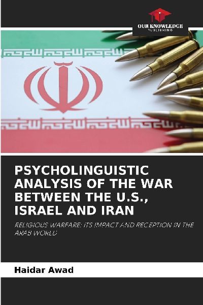 PSYCHOLINGUISTIC ANALYSIS OF THE WAR BETWEEN THE U.S., ISRAEL AND IRAN: RELIGIOUS WARFARE: ITS IMPACT AND RECEPTION IN THE ARAB WORLD