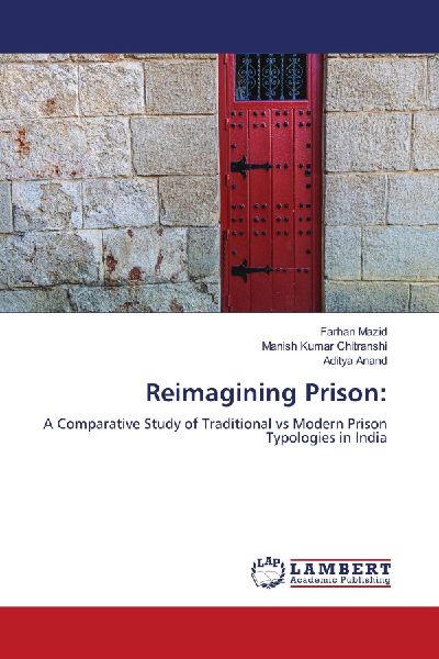 Reimagining Prison:: A Comparative Study of Traditional vs Modern Prison Typologies in India