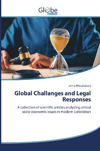 Global Challanges and Legal Responses: A collection of scientific articles analyzing critical socio-economic issues in modern Uzbekistan
