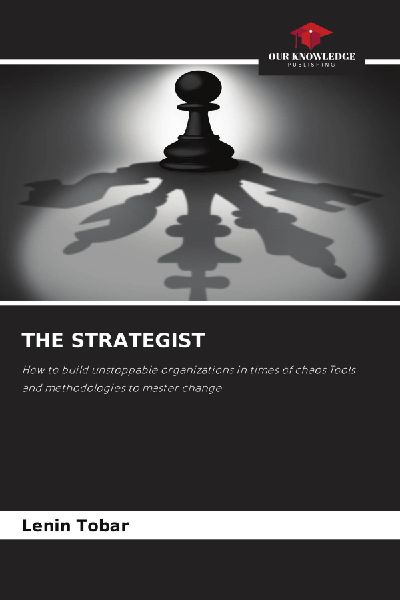 THE STRATEGIST: How to build unstoppable organizations in times of chaos Tools and methodologies to master change