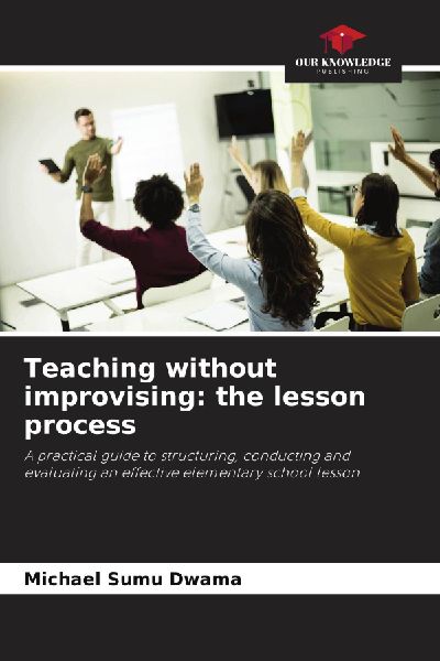 Teaching without improvising: the lesson process: A practical guide to structuring, conducting and evaluating an effective elementary school lesson