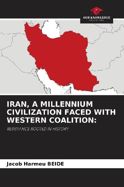 IRAN, A MILLENNIUM CIVILIZATION FACED WITH WESTERN COALITION:: RESISTANCE ROOTED IN HISTORY