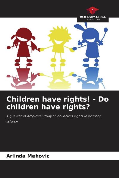 Children have rights! - Do children have rights?: A qualitative empirical study on childrens rights in primary schools
