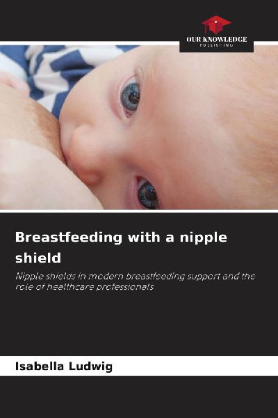 Breastfeeding with a nipple shield: Nipple shields in modern breastfeeding support and the role of healthcare professionals