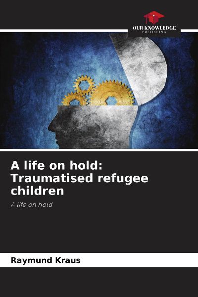 A life on hold: Traumatised refugee children: A life on hold