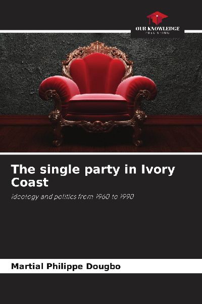 The single party in Ivory Coast: ideology and politics from 1960 to 1990