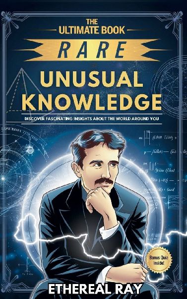 The Ultimate Book of Rare and Unusual Knowledge: Discover Fascinating Insights About the World Around You: Captivating yet Interesting Facts and Stories About History, Science, Technology,& Culture.