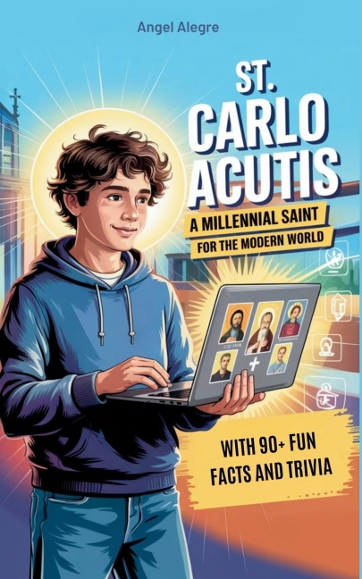 St. Carlo Acutis: A Millennial Saint for the Modern World with 90+ Fun Facts and Trivia