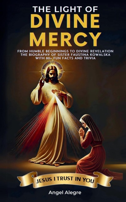 The Light of Divine Mercy: From Humble Beginnings to Divine Revelation - The Biography of Sister Faustina Kowalska with 80+ Fun Facts and Trivia