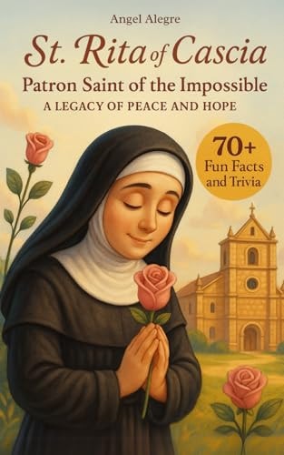 St. Rita of Cascia Patron Saint of the Impossible - A Legacy of Peace and Hope with 70+ Fun Facts and Trivia