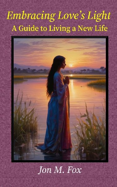 Embracing Loves Light - A Guide To Living a New Life