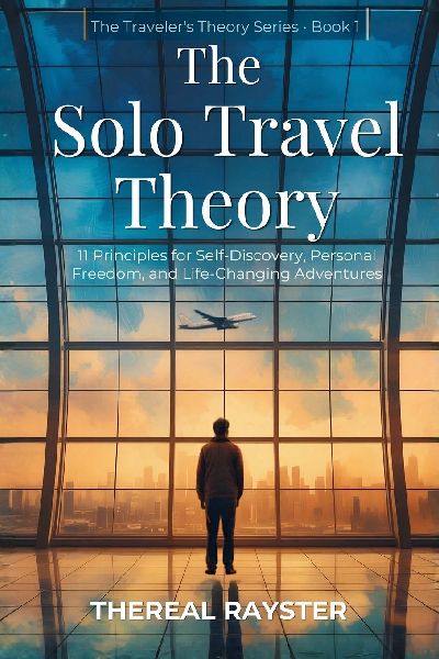 The Solo Travel Theory: 11 Principles for Self-Discovery, Personal Freedom, and Life-Changing Adventures