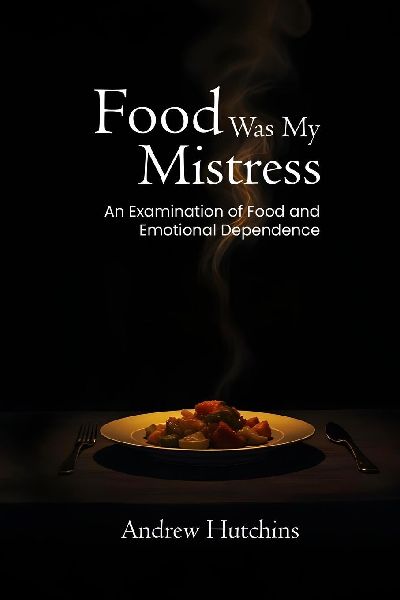 FOOD WAS MY MISTRESS: AN EXAMINATION OF FOOD AND EMOTIONAL DEPENDENCE