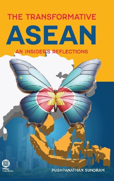 THE TRANSFORMATIVE ASEAN: An Insiders Reflections