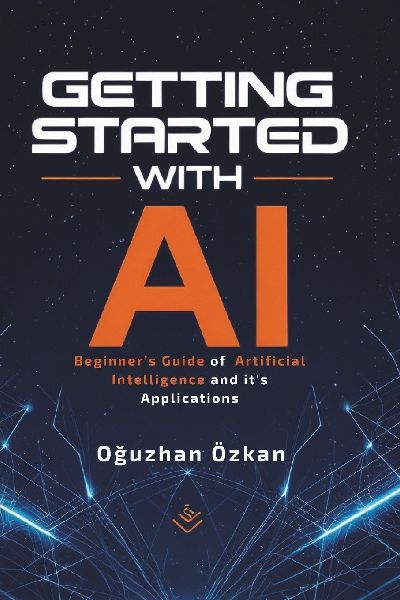 Getting Started With Ai: A Beginners Guide to Artificial Intelligence and Its Applications