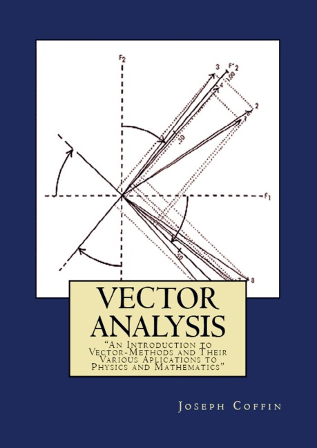 Vector Analysis: An Introduction to Vector-Methods and Their Various Aplications to Physics and Mathematics