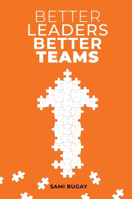 Better Leaders, Better Teams: A ready-to-use combination of grounded theory and experiential practices to build fully functional teams¿
