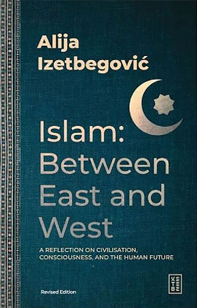 Islam: Between East and West: A Reflection on Civilisation, Consciousness, and the Human Future