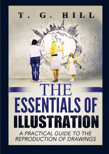 The Essentials of Illustration: A Practical Guide to the Reproduction of Drawings & Photographs for the Use of Scientists & Others
