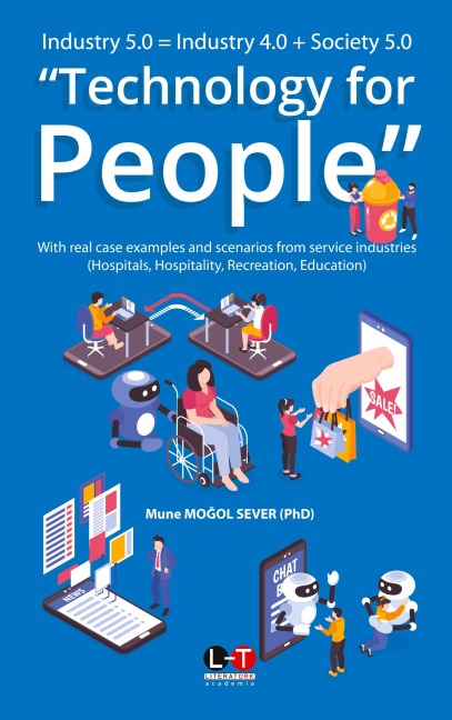 Industry 5.0 = Industry 4.0 + Society 5.0 Technology for People: With real case examples and scenarios from service industries (Hospitals, Hospitality, Recreation & Education)