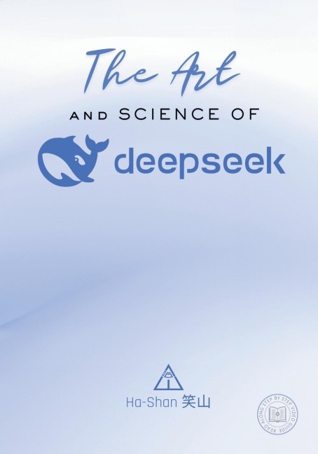 The Art and Science of DeepSeek: Unlocking the Potential of Artificial Intelligence: Exploring DeepSeeks Innovations, Ethical Challenges, and the Future of AI in Global Economy, Sustainability, and Technological Advancements