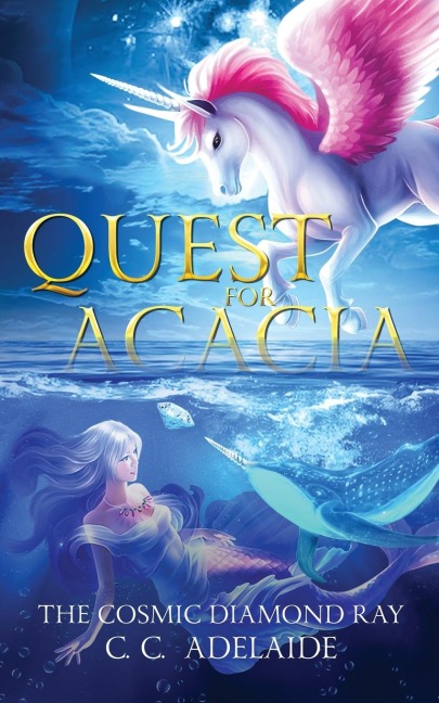 Quest for Acacia - The Cosmic Diamond Ray: An Epic Coming of Age Fantasy Adventure with Magical Unicorns