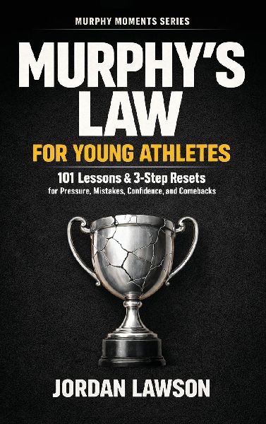 Murphy's Law for Young Athletes: 101 Lessons and 3-Step Resets for Pressure, Mistakes, Confidence, and Comebacks