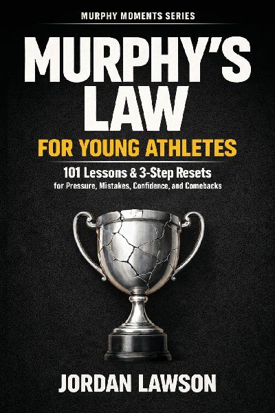Murphy's Law for Young Athletes: 101 Lessons and 3-Step Resets for Pressure, Mistakes, Confidence, and Comebacks
