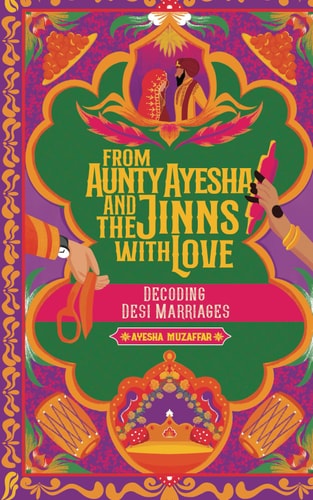 From Aunty Ayesha And The Jinns With Love Decoding Desi Marriages