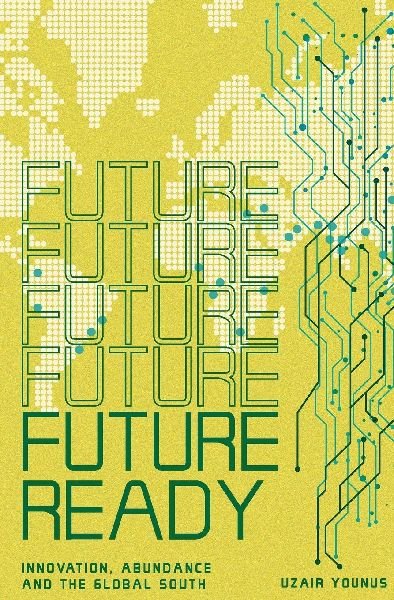 Future Ready: Innovation, Abundance And The Global South