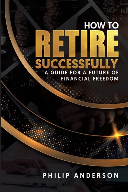 How to Retire Successfully: A Guide for a Future of Financial Freedom