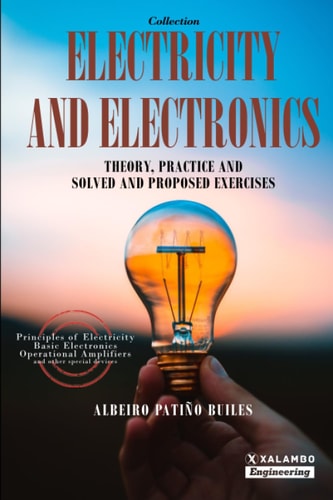 Electricity and Electronics Theory, Practice and Solved and Proposed Exercises