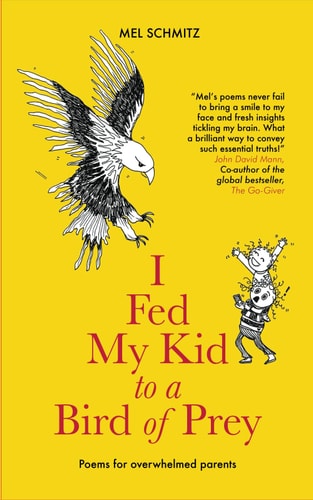 I Fed My Kid To A Bird of Prey Poems for Overwhelmed Parents
