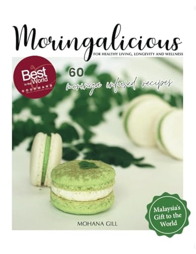 Moringalicious Discover the Wellness Wonders of Moringa - 60 Global Recipes by Mohana Gill: For Healthy Living, Longevity and Wellness