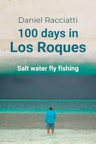 100 DAYS IN LOS ROQUES Salt Water Fly Fishing