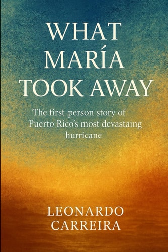 What María Took Away The First-Person Story of Puerto Rico's Most Devastating Hurricane