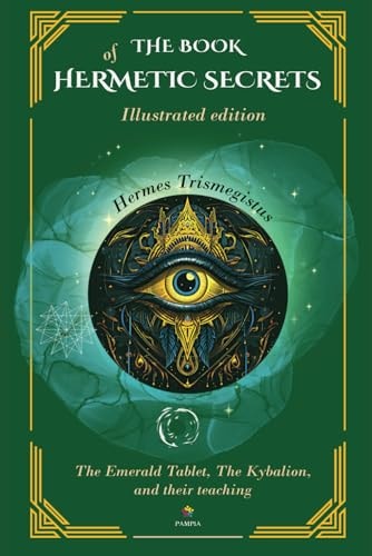 The Book Of Hermetic Secrets - Illustrated Edition The Kybalion and Their Teachings