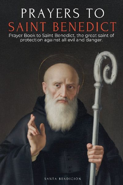 PRAYERS TO SAINT BENEDICT: PRAYER BOOK TO SAINT BENEDICT FOR PROTECTION, BLESSING, AND INTERCESSION - CATHOLIC DEVOTIONAL WITH THE NOVENA FOR DELIVERANCE - USES AND PRAYERS OF THE MEDAL OF THE HOLY CROSS